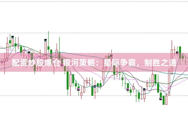 配资炒股爆仓 银河策略：星际争霸，制胜之道