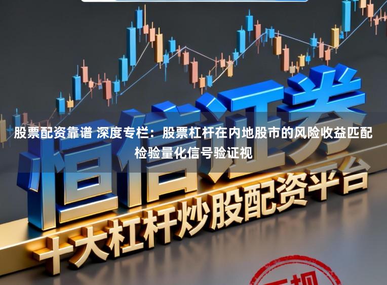股票配资靠谱 深度专栏：股票杠杆在内地股市的风险收益匹配检验量化信号验证视