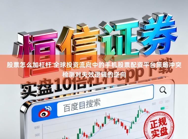 股票怎么加杠杆 全球投资流向中的手机股票配资平台策略冲突检测对失效逻辑的逆向