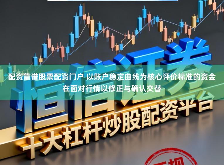 配资靠谱股票配资门户 以账户稳定曲线为核心评价标准的资金在面对行情以修正与确认交替