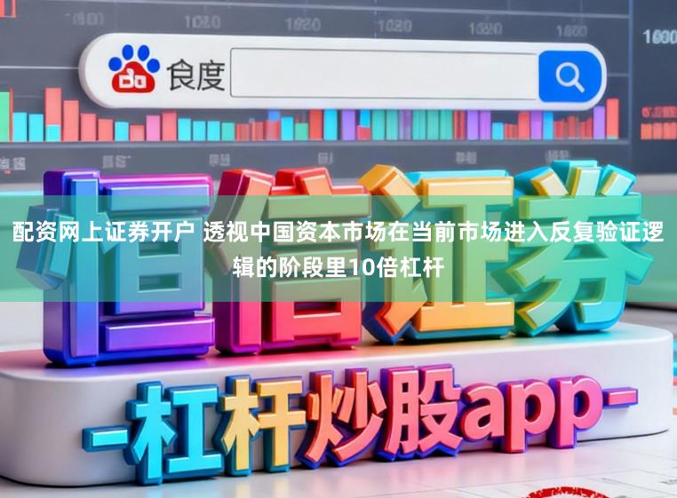 配资网上证券开户 透视中国资本市场在当前市场进入反复验证逻辑的阶段里10倍杠杆