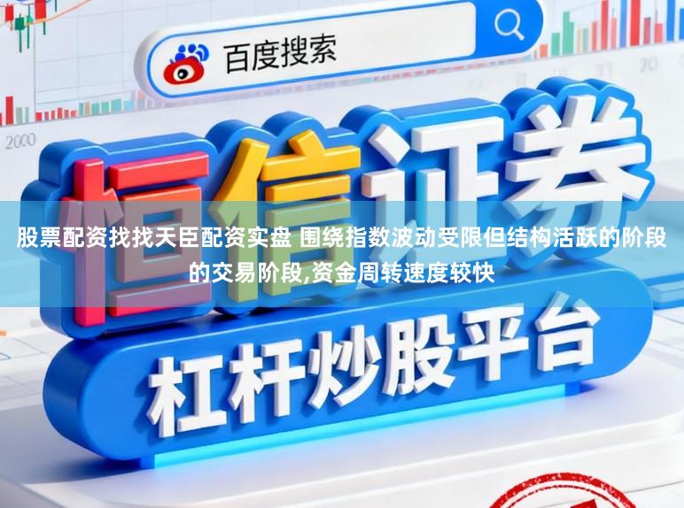 股票配资找找天臣配资实盘 围绕指数波动受限但结构活跃的阶段的交易阶段,资金周转速度较快
