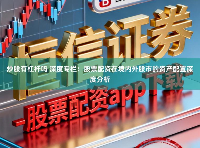 炒股有杠杆吗 深度专栏：股票配资在境内外股市的资产配置深度分析