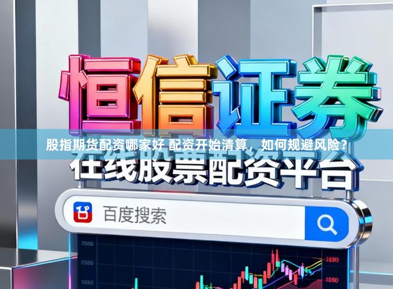 股指期货配资哪家好 配资开始清算，如何规避风险？