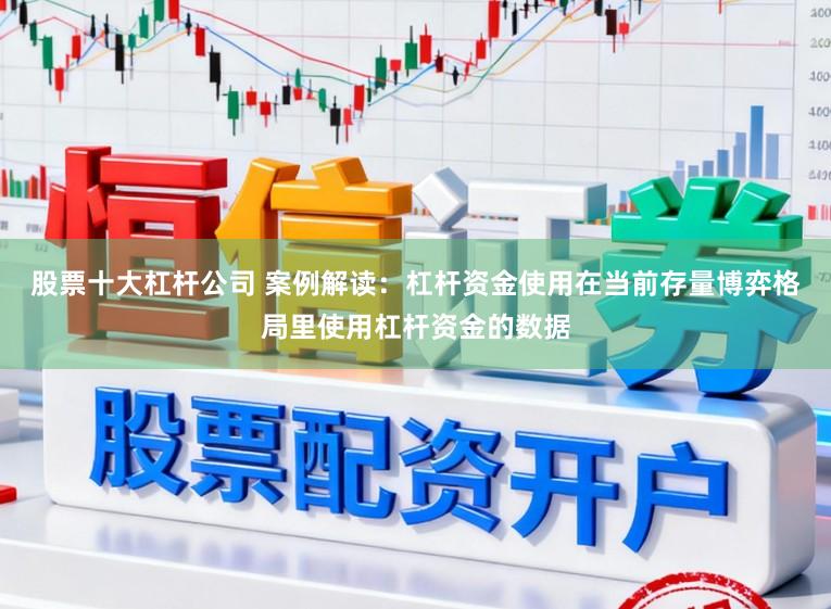 股票十大杠杆公司 案例解读：杠杆资金使用在当前存量博弈格局里使用杠杆资金的数据